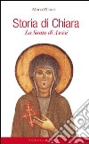 Storia di Chiara. La santa di Assisi libro