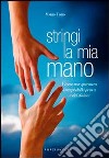 Stringi la mia mano. Vivere con speranza i tempi della prova e del dolore libro