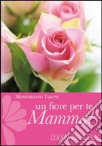 Un fiore per te, mamma! Cinque rose d'amore con le parole di san Francesco libro