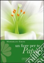 Un fiore per te, papà! Cinque gigli d'amore con le parole di san Francesco libro