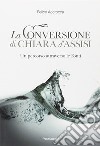 Conversione di Chiara d'Assisi. Un percorso attraverso le fonti libro