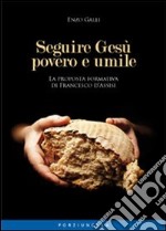 Seguire Gesù povero e umile. La proposta formativa di Francesco D'Assisi libro