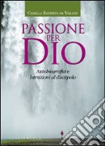 Passione per Dio. Autobiografia e istruzioni al discepolo libro