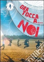 Ora tocca a... noi. Itinerario formativo della Gioventù Francescana d'Italia libro