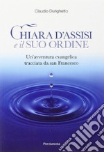 Chiara d'Assisi e il suo ordine. Un'avventura evangelica tracciata da San Francesco libro