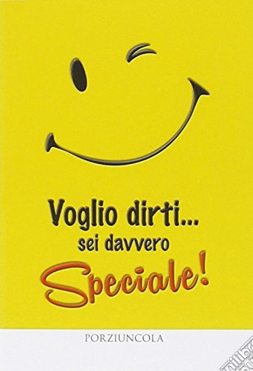 Voglio dirti... sei davvero speciale!