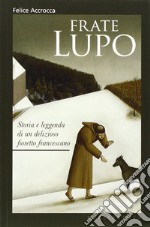 Frate Lupo. Storia e leggenda di un delizioso fioretto francescano libro