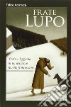 Frate Lupo. Storia e leggenda di un delizioso fioretto francescano libro