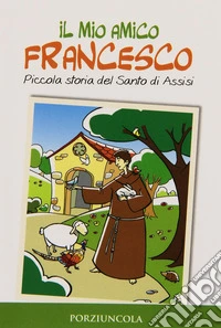 Il mio amico Francesco. Piccola storia del santo di Assisi libro