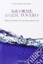 Sulle orme di Gesù povero. Chiara d'Assisi e il suo itinerario di vita libro