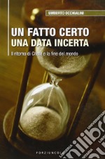 Un fatto certo una data incerta. Il ritorno di Cristo e la fine del mondo libro