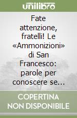 Fate attenzione, fratelli! Le «Ammonizioni» di San Francesco: parole per conoscere se stessi libro