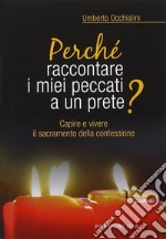 Perché raccontare i miei peccati a un prete? Capire e vivere il sacramento della confessione libro