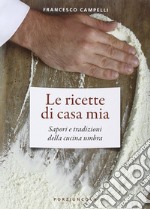 Le ricette di casa mia. Sapori e tradizioni della cucina umbra libro