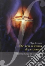 Dio non si stanca di perdonare. Verità e misericordia nell'insegnamento di Francesco d'Assisi libro