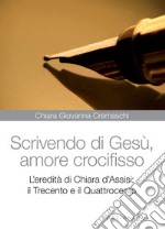 Scrivedo di Gesù, amore crocifisso. L'eredità di Chiara d'Assisi: il Trecento e il Quattrocento