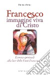 Francesco immagine viva di Cristo. Esercizi spirituali alla luce delle Fonti Francescane libro