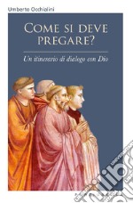 Come si deve pregare? Un itinerario di dialogo con Dio libro