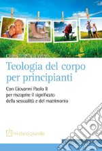 Teologia del corpo per principianti. Con Giovanni Paolo II per riscoprire il significato della sessualità e del matrimonio libro