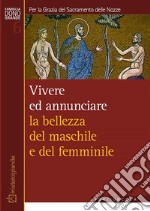 Per la Grazia del Sacramento delle Nozze. Vivere e annunciare la bellezza del maschile e del femminile libro