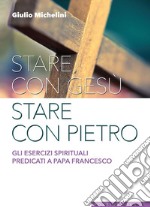 Stare con Gesù stare con Pietro. Gli esercizi spirituali predicati a papa Francesco libro