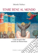 Stare bene al mondo. L'arte della felicità secondo san Bonaventura libro