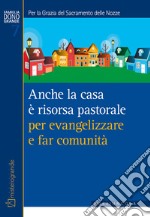 Anche la casa è risorsa pastorale per evangelizzare e far comunità. Per la grazia del sacramento delle nozze libro