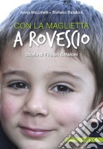 Con la maglietta al rovescio. Storia di Filippo Bataloni libro