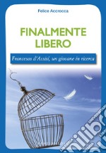 Finalmente libero. Francesco d'Assisi, un giovane in ricerca libro