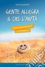 Gente allegra il ciel l'aiuta. L'umorismo dei santi è contagioso libro