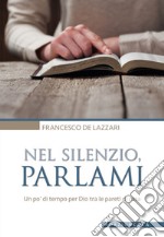 Nel silenzio, parlami. Un po' di tempo per Dio tra le pareti di casa libro