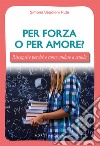 Per forza o per amore? Riscoprire perché e come andare a scuola libro