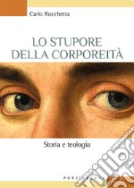 Lo stupore della corporeità. Storia e teologia libro