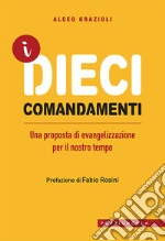 I dieci comandamenti. Una proposta di evangelizzazione per il nostro tempo libro