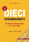 I dieci comandamenti. Una proposta di evangelizzazione per il nostro tempo libro di Grazioli Alceo