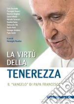 La virtù della tenerezza. Il «vangelo» di papa Francesco libro