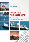 Rotta per Gerusalemme. un pellegrinaggio dall'Italia alla Terra Santa libro di D'Atti Monica