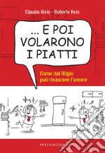 ... E poi volarono i piatti. Come dal litigio può rinascere l'amore