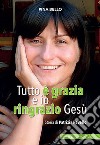 Tutto è grazia e io ringrazio Gesù. Storia di Patrizia Revello libro di Bello Pina