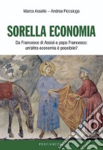 Sorella economia. Da Francesco di Assisi a papa Francesco: un'altra economia è possibile? libro