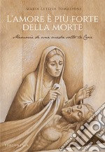 L'amore è più forte della morte. Memorie di una madre sotto la Croce libro