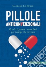 Pillole anticonvenzionali. Pensieri, parole e emozioni per i tempi che corrono libro