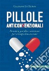 Pillole anticonvenzionali. Pensieri, parole e emozioni per i tempi che corrono libro