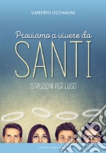 Proviamo a vivere da santi. Istruzioni per l'uso libro