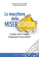 Le maschere della misericordia. Il bene che ti voglio è davvero il tuo bene? libro