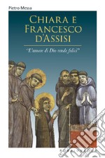 Chiara e Francesco d'Assisi. «L'amore di Dio rende felici» libro