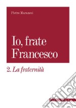 La fraternità. Io, frate Francesco libro