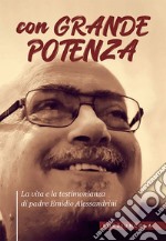 Con grande potenza. La vita e la testimonianza di padre Emidio Alessandrini libro