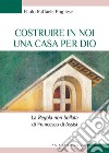 Costruire in noi una casa per Dio. La '«Regola non bollata» di Francesco di Assisi libro