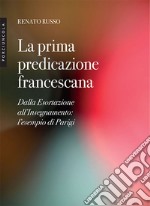 La prima predicazione francescana. Dalla Esortazione all'Insegnamento: l'esempio di Parigi libro